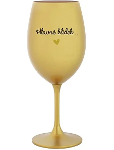 HLAVNĚ KLÍDEK... - zlatá sklenice na víno 350 ml