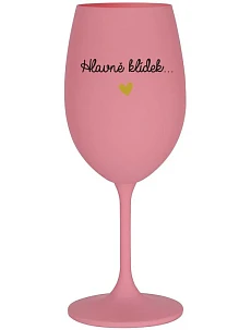 HLAVNĚ KLÍDEK... - růžová sklenice na víno 350 ml