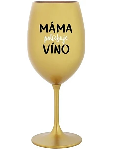 MÁMA POTŘEBUJE VÍNO - zlatá sklenice na víno 350 ml