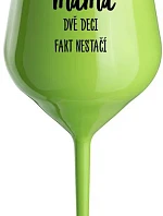 JSEM MÁMA, DVĚ DECI FAKT NESTAČÍ - zelená nerozbitná sklenice na víno 470 ml