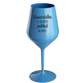 KAMARÁDKA JE NEJVĚTŠÍ POKLAD NA SVĚTĚ - modrá nerozbitná sklenice na víno 470 ml