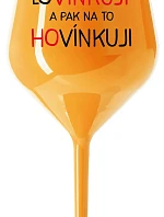 LOVÍNKUJI A PAK NA TO HOVÍNKUJI - oranžová nerozbitná sklenice na víno 470 ml