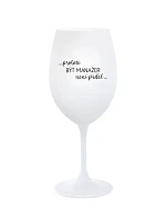 PROTOŽE BÝT MANAŽER NENÍ PRDEL - bílá sklenice na víno 350 ml