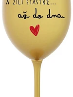 A ŽILI ŠŤASTNĚ AŽ DO DNA - zlatá sklenice na víno 350 ml
