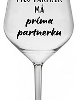 MŮJ PARTNER MÁ PRIMA PARTNERKU - čirá nerozbitná sklenice na víno 470 ml