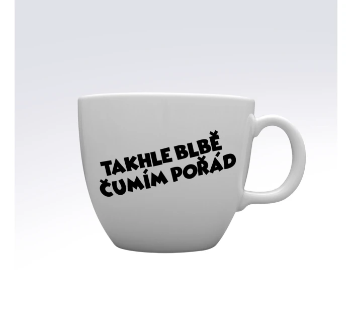 TAKHLE BLBĚ ČUMÍM POŘÁD - MEGA XXL keramický hrnek 1000 ml TAKHLE BLBĚ ČUMÍM POŘÁD - MEGA XXL keramický hrnek 1000 ml