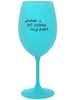 ...PRETOŽE BYŤ SVOKRA NIE JE PRDEL... - tyrkysový pohár na víno 350 ml