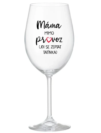 MÁMA MIMO PROVOZ (JDI SE ZEPTAT TATÍNKA) - čirá sklenice na víno 350 ml