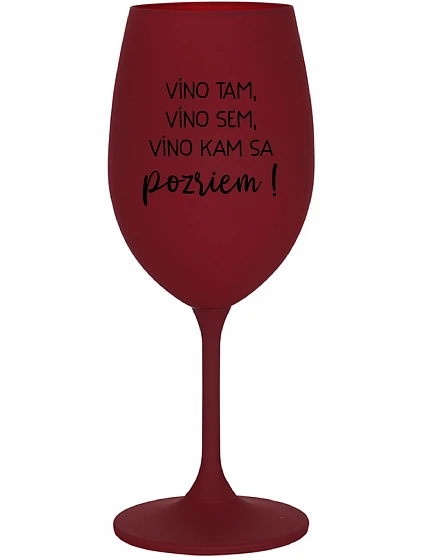 VÍNO TAM, VÍNO SEM, VÍNO KAM SA POZRIEM! - bordovy pohár na víno 350 ml VÍNO TAM, VÍNO SEM, VÍNO KAM SA POZRIEM! - bordovy pohár na víno 350 ml