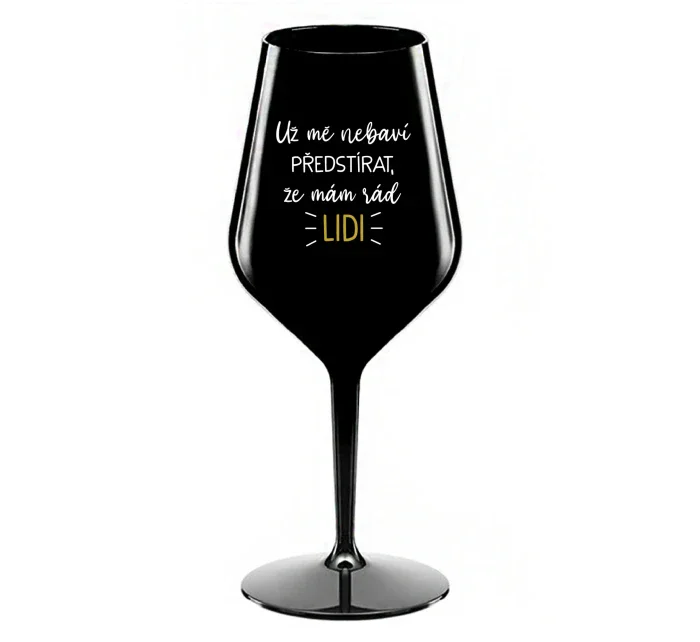 UŽ MĚ NEBAVÍ PŘEDSTÍRAT, ŽE MÁM RÁD LIDI - černá nerozbitná sklenice na víno 470 ml