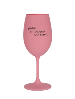 PROTOŽE BÝT SKLADNÍK NENÍ PRDEL - růžová sklenice na víno 350 ml