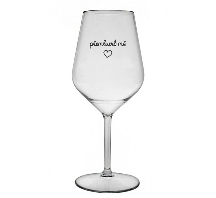 PŘEMLUVIL MĚ - čirá nerozbitná sklenice na víno 470 ml PŘEMLUVIL MĚ - čirá nerozbitná sklenice na víno 470 ml