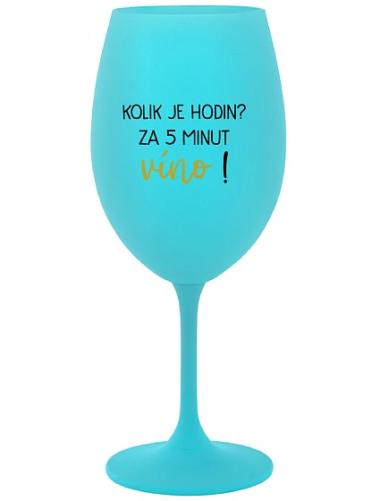 KOLIK JE HODIN? ZA 5 MINUT VÍNO! - tyrkysová sklenice na víno 350 ml