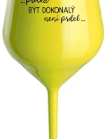 ...PROTOŽE BÝT DOKONALÝ NENÍ PRDEL... - žlutá nerozbitná sklenice na víno 470 ml