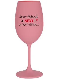 JSEM KRÁSNÁ A SEXY! (A TAKY VTIPNÁ...) - růžová sklenice na víno 350 ml