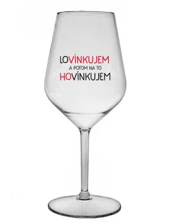 LOVÍNKUJEM A POTOM NA TO HOVÍNKUJEM - priehľadný nerozbitný pohár na víno 470 ml