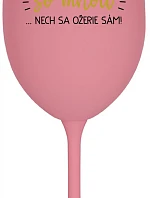 KTO NEPIJE SO MNOU...NECH SA OŽERIE SÁM! - ružový pohár na víno 350 ml