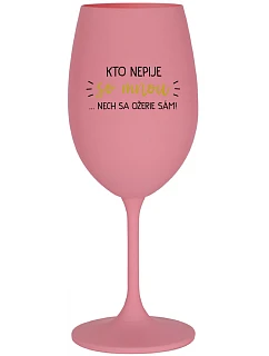 KTO NEPIJE SO MNOU...NECH SA OŽERIE SÁM! - ružový pohár na víno 350 ml