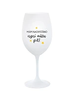 MÁM NACHYSTÁNO, NYNÍ MŮŽU PÍT - bílá sklenice na víno 350 ml