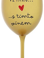 JSEM VE VZTAHU S TÍMTO VÍNEM - zlatá sklenice na víno 350 ml