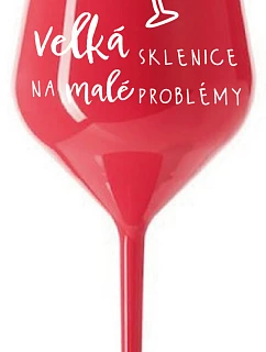 VELKÁ SKLENICE NA MALÉ PROBLÉMY - červená nerozbitná sklenice na víno 470 ml