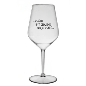 ...PRETOŽE BYŤ DEDUŠKO NIE JE PRDEL.. - priehľadný nerozbitný pohár na víno 470 ml ...PRETOŽE BYŤ DEDUŠKO NIE JE PRDEL.. - priehľadný nerozbitný pohár na víno 470 ml