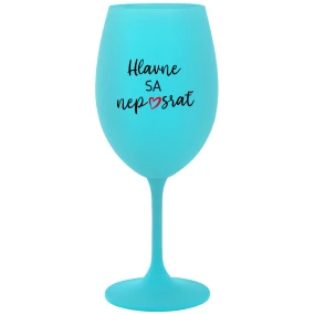 HLAVNE SA NEPOSRAŤ - tyrkysový pohár na víno 350 ml HLAVNE SA NEPOSRAŤ - tyrkysový pohár na víno 350 ml