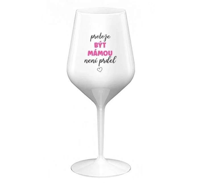 PROTOŽE BÝT MÁMOU NENÍ PRDEL - bílá nerozbitná sklenice na víno 470 ml