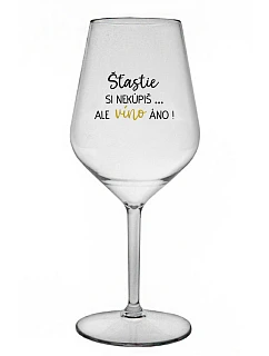 ŠTĚSTÍ SI NEKOUPÍŠ...ALE VÍNO JO! - priehľadný nerozbitný pohár na víno 470 ml