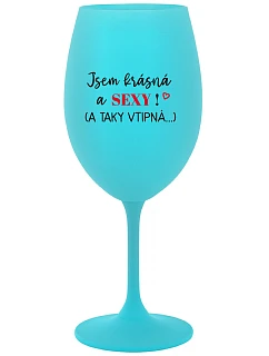 JSEM KRÁSNÁ A SEXY! (A TAKY VTIPNÁ...) - tyrkysová sklenice na víno 350 ml