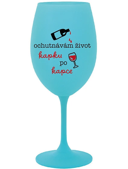 OCHUTNÁVÁM ŽIVOT KAPKU PO KAPCE - tyrkysová sklenice na víno 350 ml OCHUTNÁVÁM ŽIVOT KAPKU PO KAPCE - tyrkysová sklenice na víno 350 ml