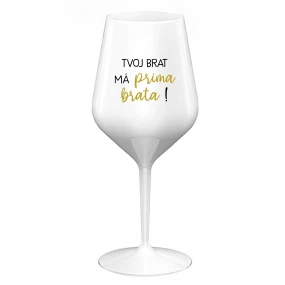 TVOJ BRAT MÁ PRIMA BRATA! - biely nerozbitný pohár na víno 470 ml