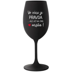 VO VÍNE JE PRAVDA...ALE AŽ NA DNE, MRŠKA! - čierny pohár na víno 350 ml VO VÍNE JE PRAVDA...ALE AŽ NA DNE, MRŠKA! - čierny pohár na víno 350 ml