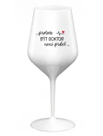 ...PROTOŽE BÝT DOKTOR NENÍ PRDEL... - bílá nerozbitná sklenice na víno 470 ml