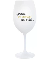 ...PROTOŽE BÝT NORMÁLNÍ NENÍ PRDEL... - bílá sklenice na víno 350 ml