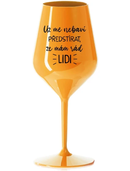 UŽ MĚ NEBAVÍ PŘEDSTÍRAT, ŽE MÁM RÁD LIDI - oranžová nerozbitná sklenice na víno 470 ml UŽ MĚ NEBAVÍ PŘEDSTÍRAT, ŽE MÁM RÁD LIDI - oranžová nerozbitná sklenice na víno 470 ml