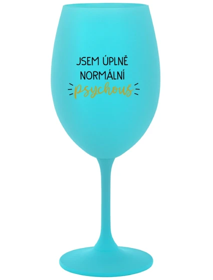 JSEM ÚPLNĚ NORMÁLNÍ PSYCHOUŠ - tyrkysová sklenice na víno 350 ml