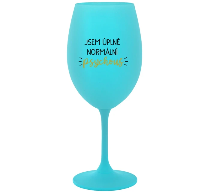 JSEM ÚPLNĚ NORMÁLNÍ PSYCHOUŠ - tyrkysová sklenice na víno 350 ml