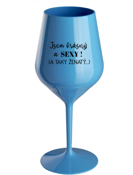 JSEM KRÁSNÝ A SEXY! (A TAKY ŽENATÝ...) - modrá nerozbitná sklenice na víno 470 ml