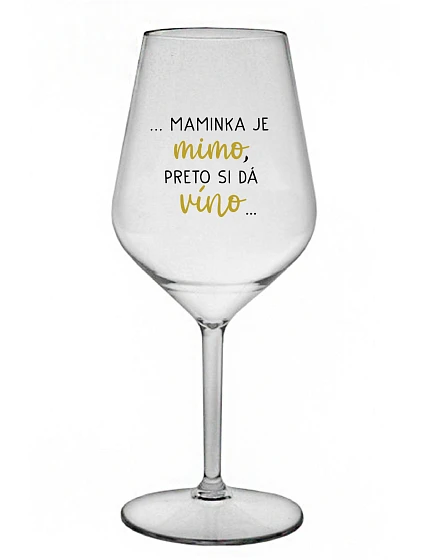 ...MAMINKA JE MIMO, PRETO SI DÁ VÍNO...  - priehľadný nerozbitný pohár na víno 470 ml