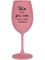 TÁTA MIMO PROVOZ (JDI SE ZEPTAT MAMINKY) - růžová sklenice na víno 350 ml