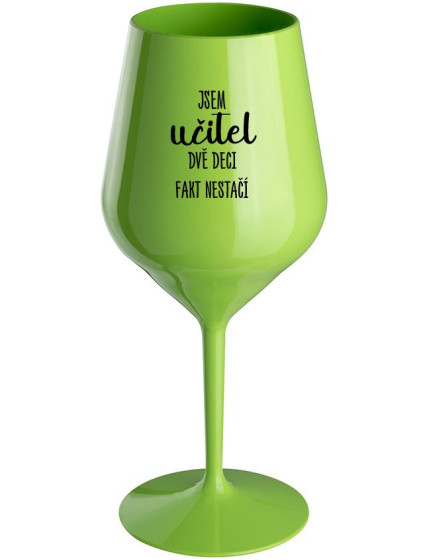 JSEM UČITEL, DVĚ DECI FAKT NESTAČÍ - zelená nerozbitná sklenice na víno 470 ml