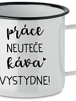 PRÁCE NEUTEČE, KÁVA VYSTYDNE! - bílý plecháček 350 ml