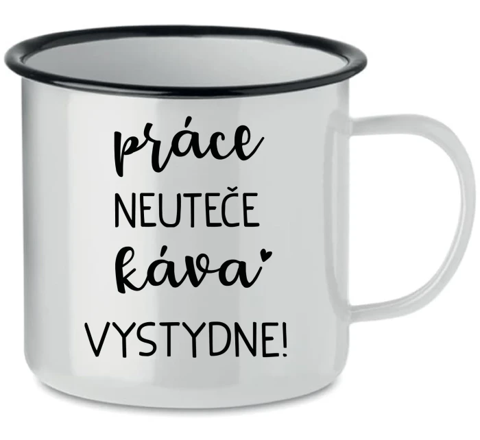 PRÁCE NEUTEČE, KÁVA VYSTYDNE! - bílý plecháček 350 ml