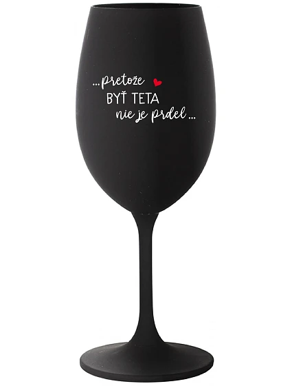 ...PRETOŽE BYŤ TETA NIE JE PRDEL... - čierny pohár na víno 350 ml