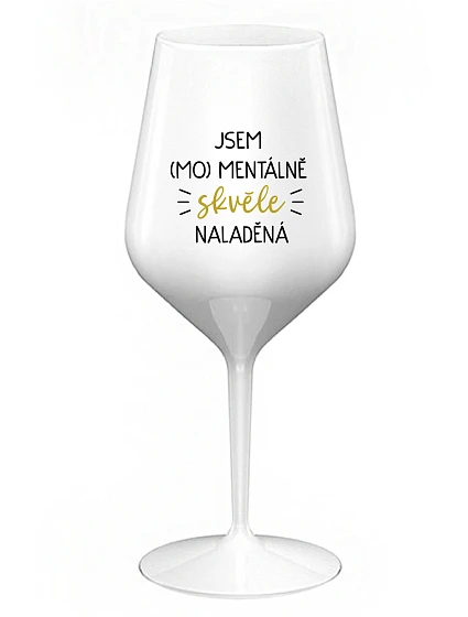 JSEM (MO)MENTÁLNĚ SKVĚLE NALADĚNÁ - bílá nerozbitná sklenice na víno 470 ml