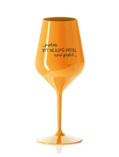 PROTOŽE BÝT NEJLEPŠÍ PŘÍTEL NENÍ PRDEL - oranžová nerozbitná sklenice na víno 470 ml