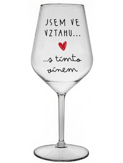JSEM VE VZTAHU S TÍMTO VÍNEM - čirá nerozbitná sklenice na víno 470 ml