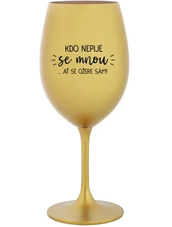 KDO NEPIJE SE MNOU...AŤ SE OŽERE SÁM! - zlatá sklenice na víno 350 ml