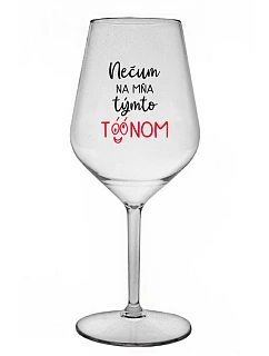 NEČUM NA MŇA TÝMTO TÓÓNOM - priehľadný nerozbitný pohár na víno 470 ml